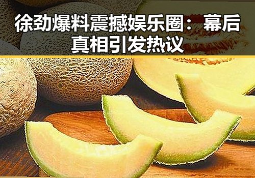 徐劲爆料震撼娱乐圈：幕后真相引发热议